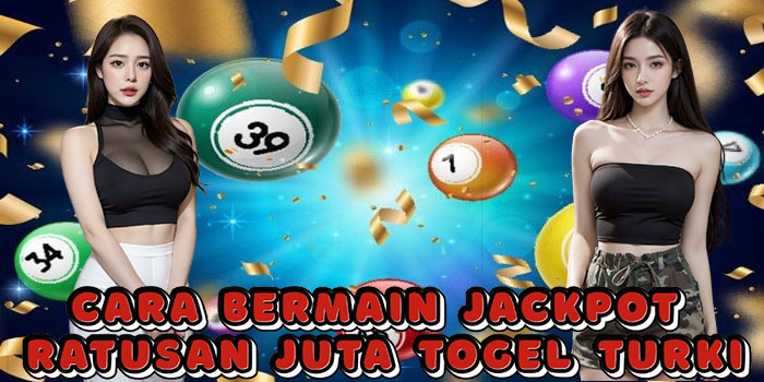 Cara Bermain Jackpot Ratusan Juta Togel Turki
