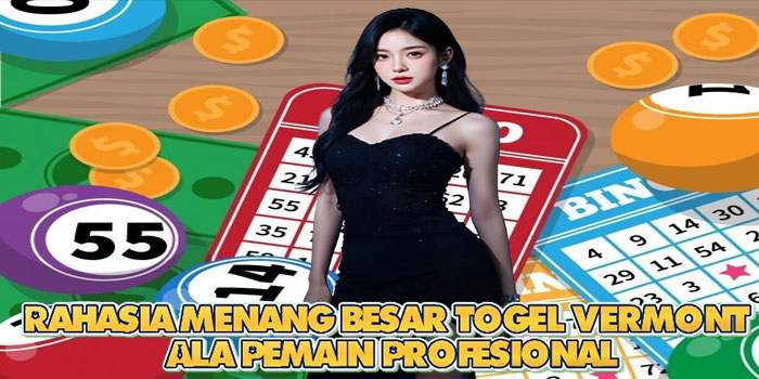 Rahasia Menang Besar Togel Vermont Ala Pemain Profesional