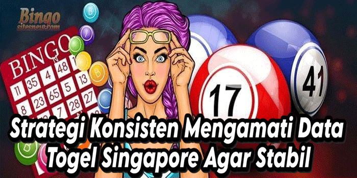 Strategi Konsisten Mengamati Data Togel Singapore Agar Stabil