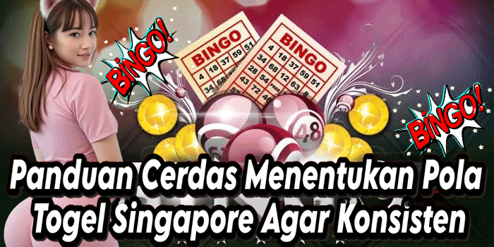 Panduan Cerdas Menentukan Pola Togel Singapore Agar Konsisten