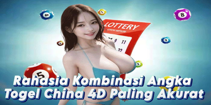 Rahasia Kombinasi Angka Togel China 4D Paling Akurat