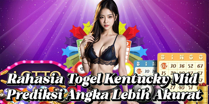 Rahasia Togel Kentucky Mid Prediksi Angka Lebih Akurat