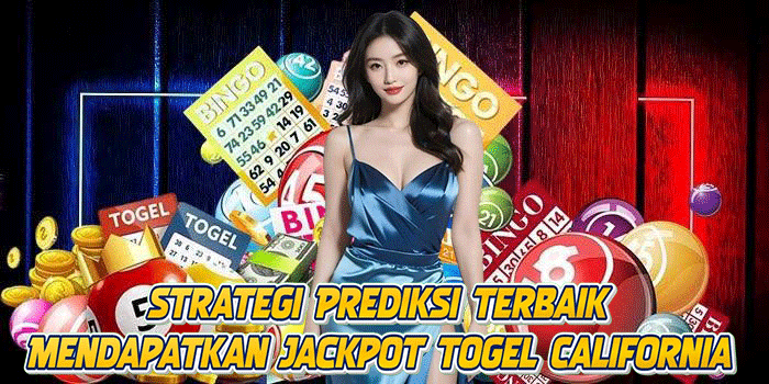 Strategi Prediksi Terbaik Mendapatkan Jackpot Togel California