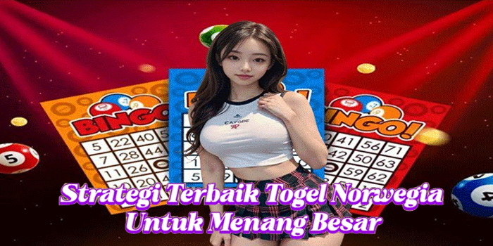 Strategi Terbaik Togel Norwegia Untuk Menang Besar