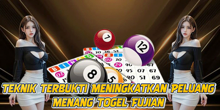 Teknik Terbukti Meningkatkan Peluang Menang Togel Fujian